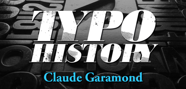 Typo History - Claude Garamond: Madame et monsieur, bonjour! Aujourd’hui nous allons parler de.... …